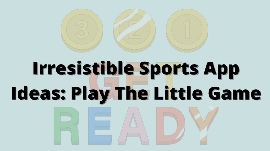 Irresistible Sports App Ideas Play The Little Game