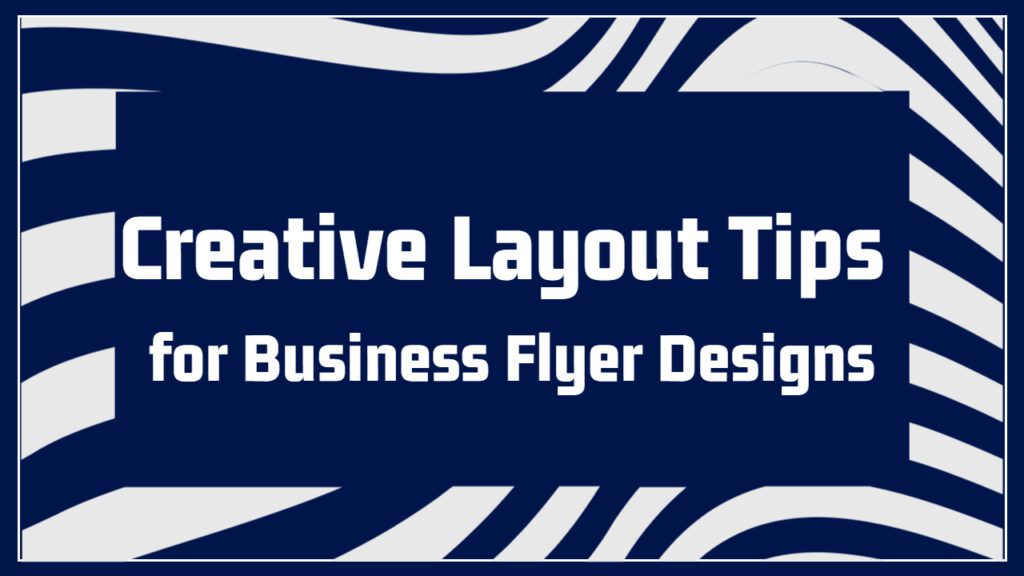 Creative Layout Tips for Business Flyer Designs