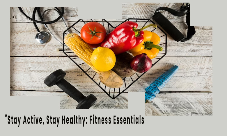 Stay Active, Stay Healthy: Fitness Essentials