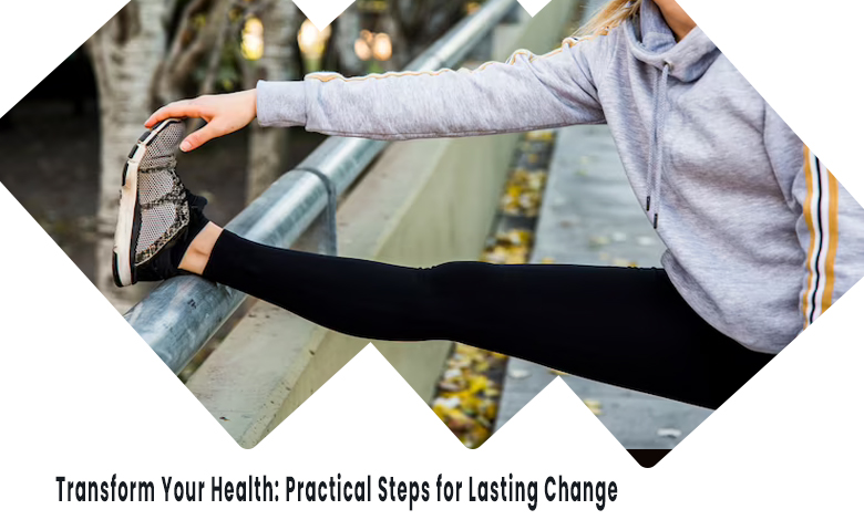 Transform Your Health - Practical Steps for Lasting Change