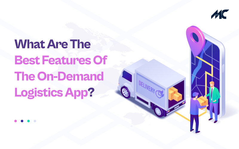What Are The Best Features Of The On-Demand Logistics App?