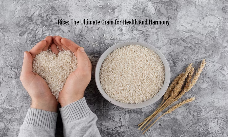 Rice: The Ultimate Grain for Health and Harmony
